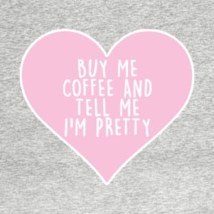 Buy Me Coffee Tell Me I'm Pretty Pink Heart T-Shirt